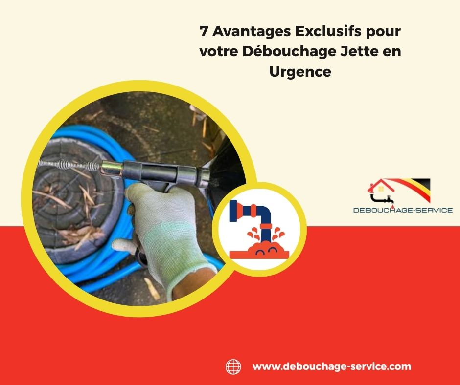 Avantages Exclusifs pour votre Débouchage Jette en Urgence