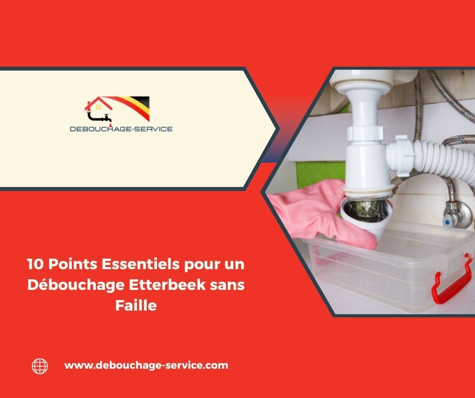 Points Essentiels pour un Débouchage Etterbeek sans Faille