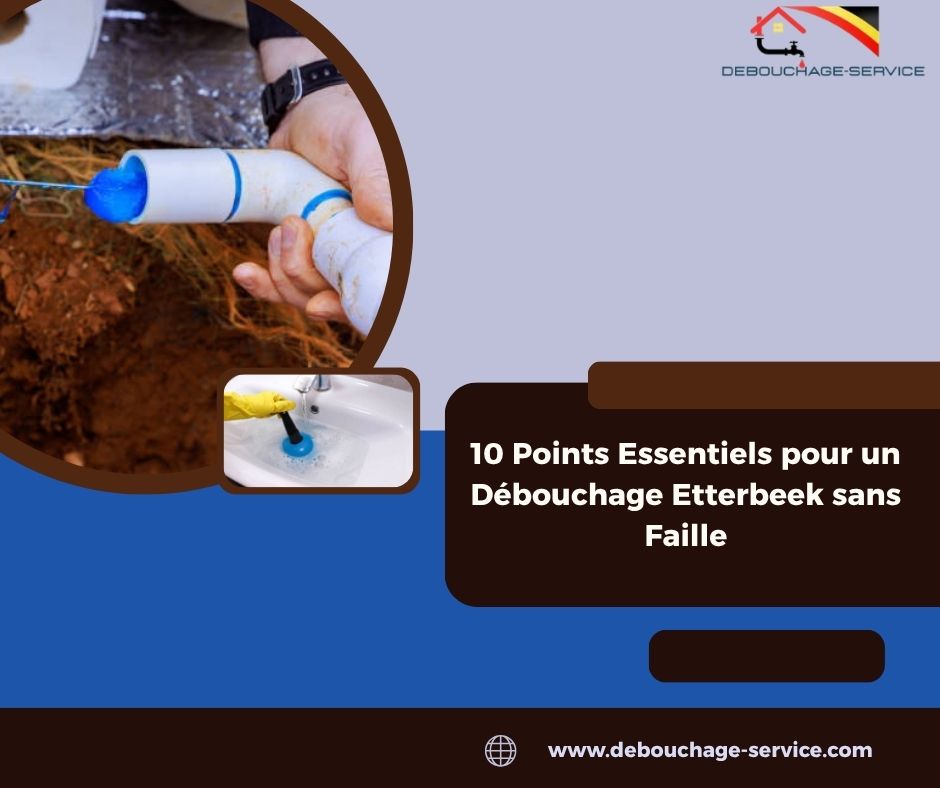 Points Essentiels pour un Débouchage Etterbeek sans Faille