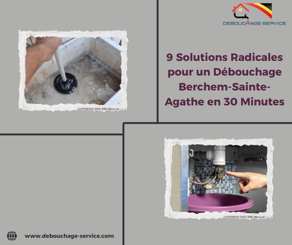 9 Solutions Radicales pour un Débouchage Berchem-Sainte-Agathe en 30 Minutes