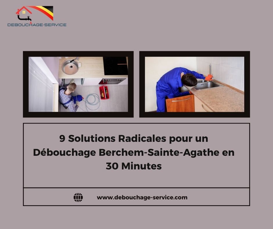 9 Solutions Radicales pour un Débouchage Berchem-Sainte-Agathe en 30 Minutes