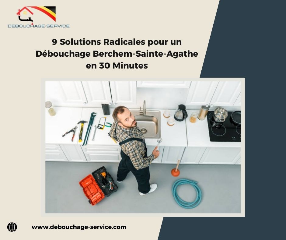 9 Solutions Radicales pour un Débouchage Berchem-Sainte-Agathe en 30 Minutes