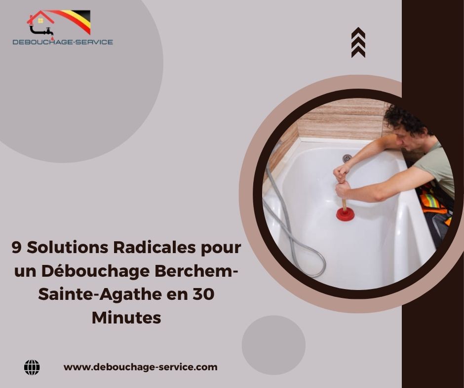 9 Solutions Radicales pour un Débouchage Berchem-Sainte-Agathe en 30 Minutes