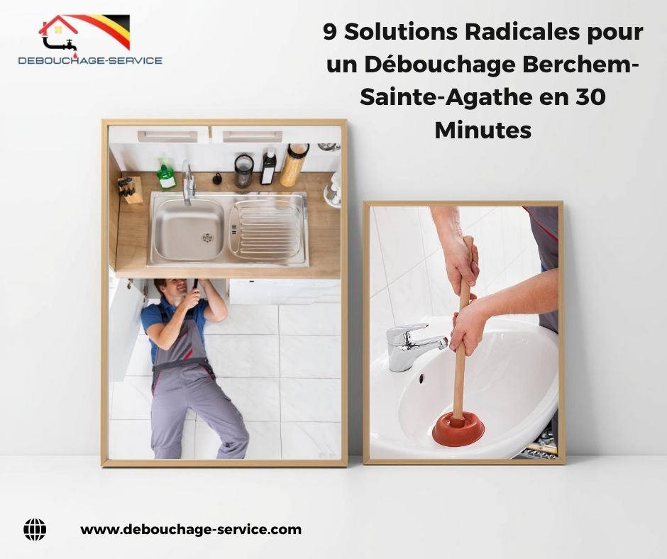 9 Solutions Radicales pour un Débouchage Berchem-Sainte-Agathe en 30 Minutes