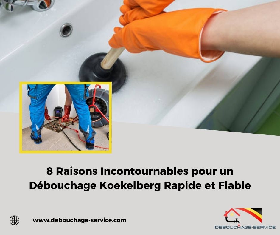 8 Raisons Incontournables pour un Débouchage Koekelberg Rapide et Fiable