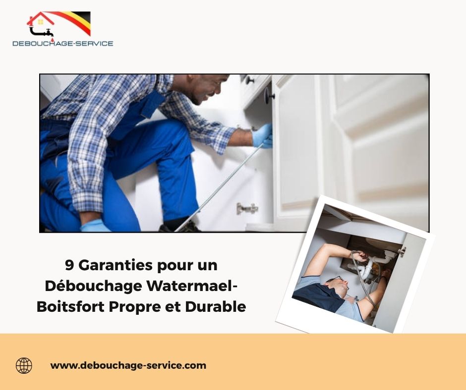 9 Garanties pour un Débouchage Watermael-Boitsfort Propre et Durable