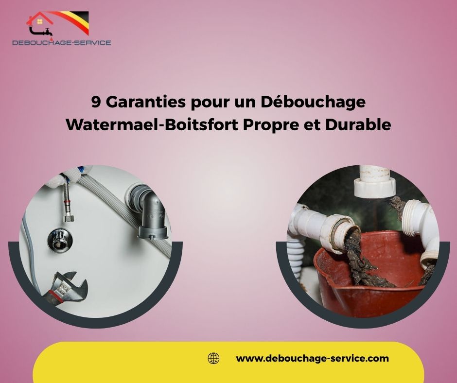 9 Garanties pour un Débouchage Watermael-Boitsfort Propre et Durable