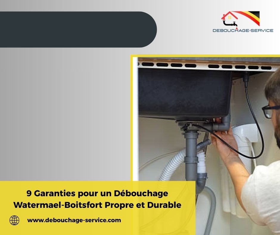 9 Garanties pour un Débouchage Watermael-Boitsfort Propre et Durable