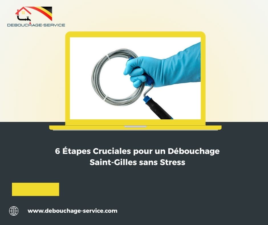 6 Étapes Cruciales pour un Débouchage Saint-Gilles sans Stress