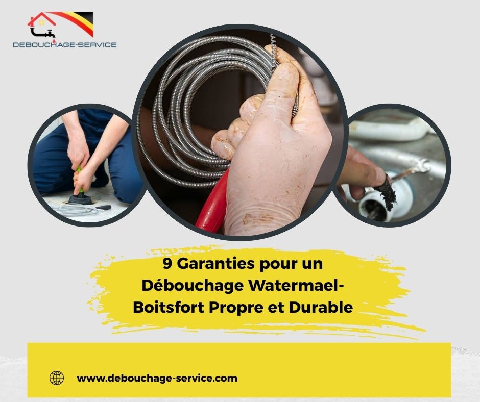 9 Garanties pour un Débouchage Watermael-Boitsfort Propre et Durable
